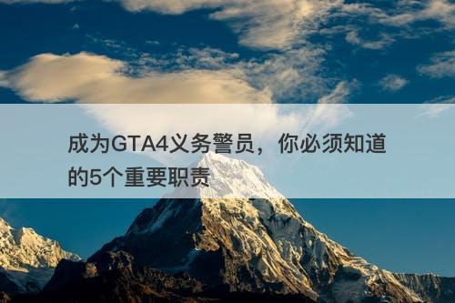 成为GTA4义务警员，你必须知道的5个重要职责-图1