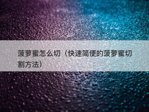 菠萝蜜怎么切（快速简便的菠萝蜜切割方法）