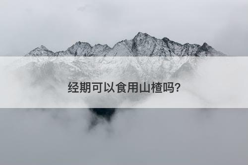 经期可以食用山楂吗？