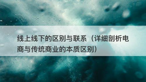 线上线下的区别与联系(详细剖析电商与传统商业的本质区别)