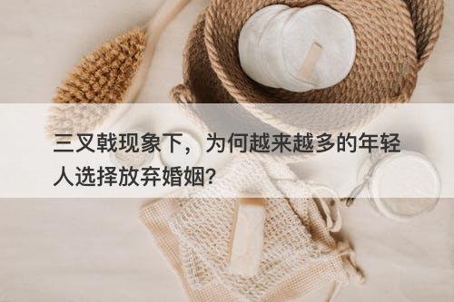 三叉戟现象下,为何越来越多的年轻人选择放弃婚姻?