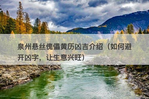 泉州悬丝傀儡黄历凶吉介绍(如何避开凶字,让生意兴旺)