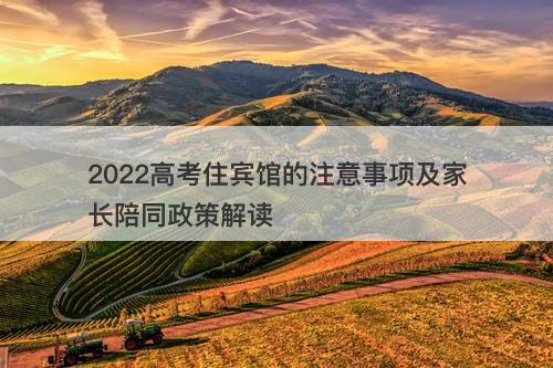 2022高考住宾馆的注意事项及家长陪同政策解读-图1