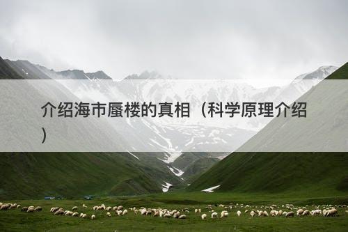 介绍海市蜃楼的真相（科学原理介绍）