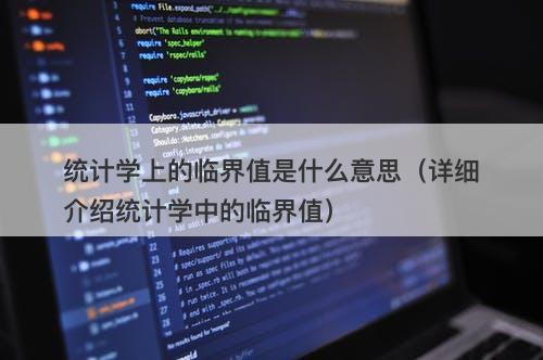 统计学上的临界值是什么意思(详细介绍统计学中的临界值)