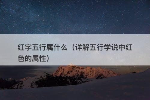 红字五行属什么（详解五行学说中红色的属性）