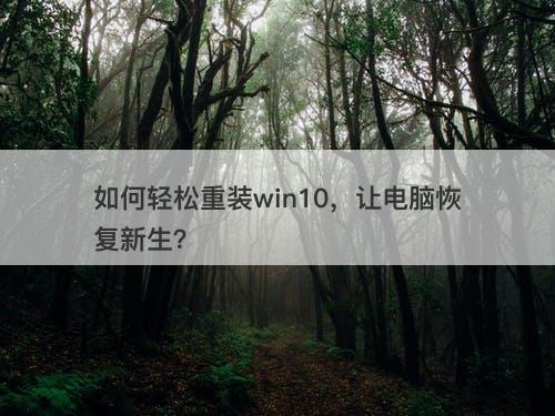 如何轻松重装win10,让电脑恢复新生?