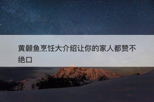 黄颡鱼烹饪大介绍让你的家人都赞不绝口