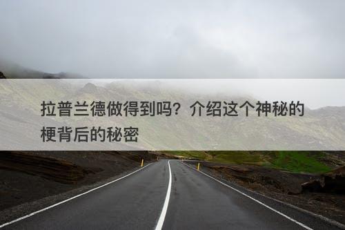 拉普兰德做得到吗？介绍这个神秘的梗背后的秘密-图1