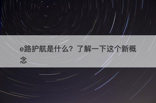 e路护航是什么？了解一下这个新概念