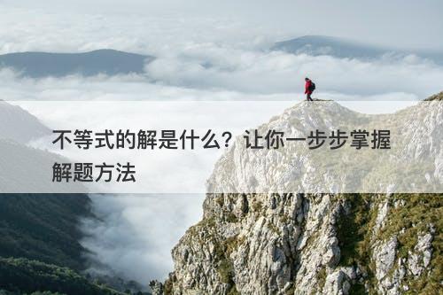 不等式的解是什么？让你一步步掌握解题方法