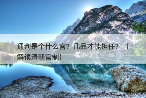通判是个什么官？几品才能担任？（解读清朝官制）
