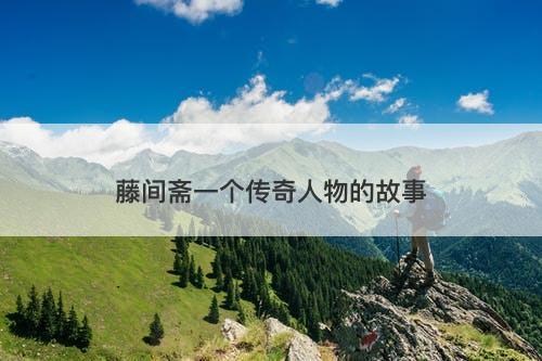 藤间斋一个传奇人物的故事