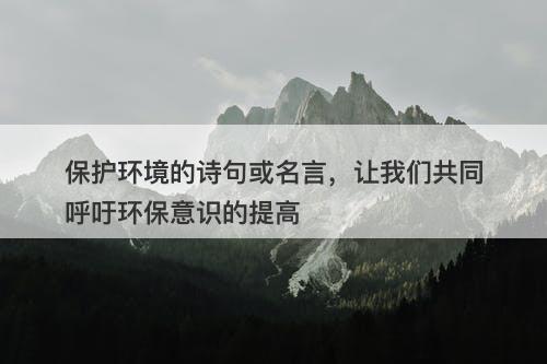 保护环境的诗句或名言，让我们共同呼吁环保意识的提高-图1