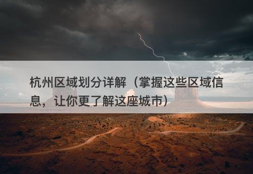 杭州区域划分详解（掌握这些区域信息，让你更了解这座城市）-图1