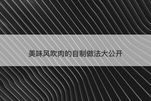 美味风吹肉的自制做法大公开