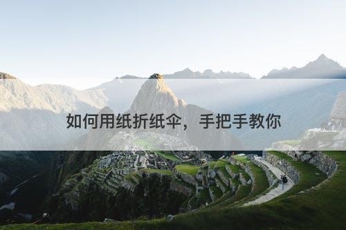 如何用纸折纸伞,手把手教你