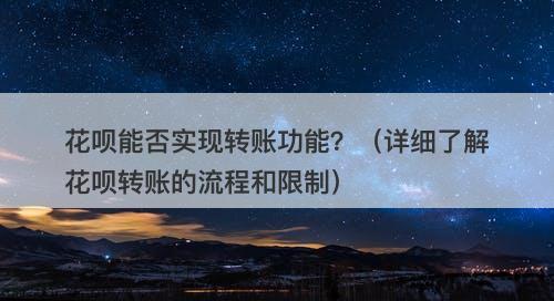 花呗能否实现转账功能？（详细了解花呗转账的流程和限制）-图1