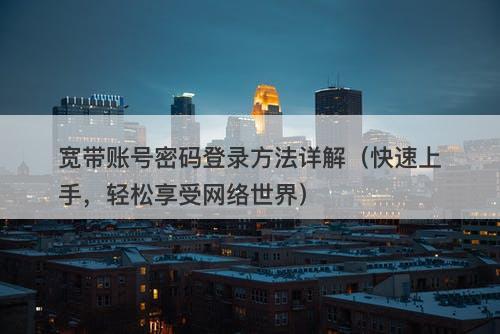 宽带账号密码登录方法详解（快速上手，轻松享受网络世界）