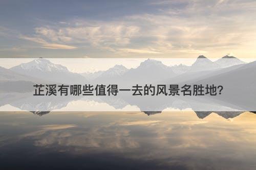 芷溪有哪些值得一去的风景名胜地?