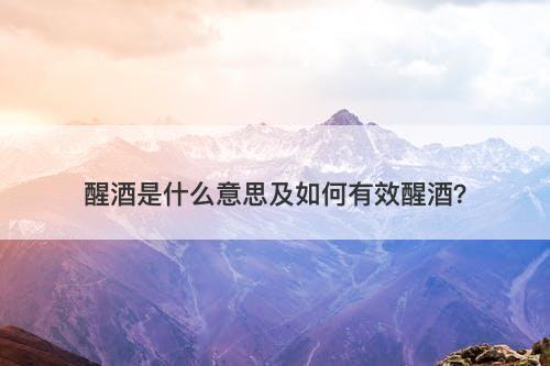 醒酒是什么意思及如何有效醒酒？