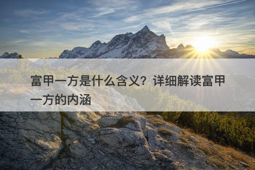 富甲一方是什么含义？详细解读富甲一方的内涵