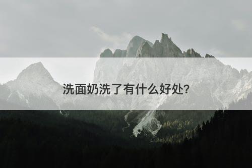 洗面奶洗了有什么好处？