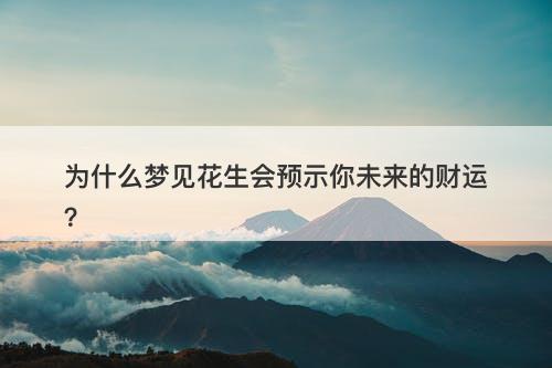 为什么梦见花生会预示你未来的财运？