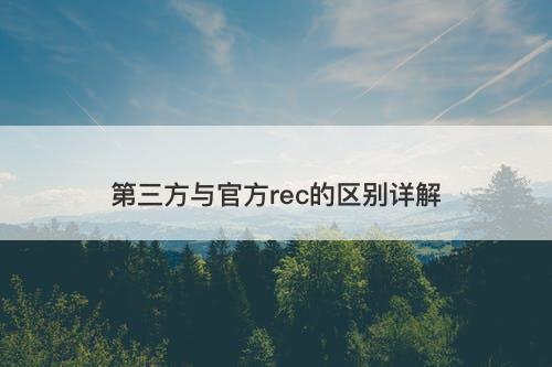 第三方与官方rec的区别详解