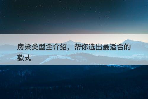 房梁类型全介绍，帮你选出最适合的款式