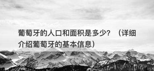 葡萄牙的人口和面积是多少？（详细介绍葡萄牙的基本信息）
