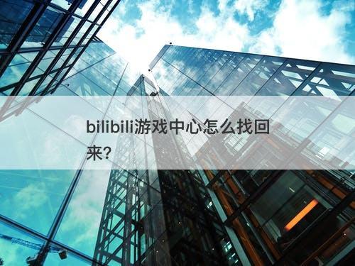 bilibili游戏中心怎么找回来？