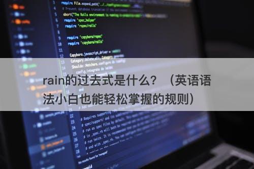 rain的过去式是什么？（英语语法小白也能轻松掌握的规则）