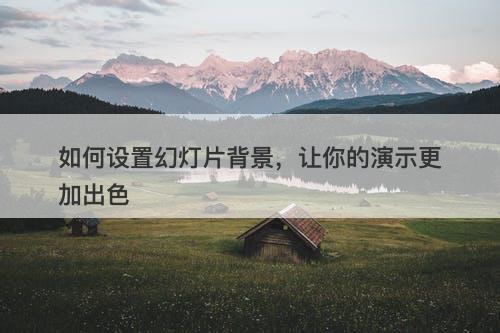 如何设置幻灯片背景，让你的演示更加出色