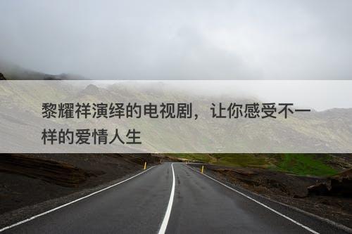 黎耀祥演绎的电视剧，让你感受不一样的爱情人生