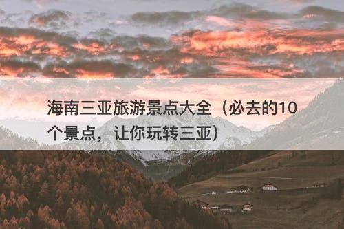 海南三亚旅游景点大全（必去的10个景点，让你玩转三亚）