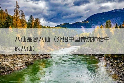 八仙是哪八仙（介绍中国传统神话中的八仙）