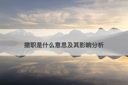 撤职是什么意思及其影响分析-图1