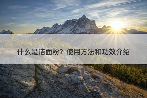 什么是洁面粉？使用方法和功效介绍