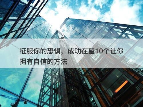 征服你的恐惧，成功在望10个让你拥有自信的方法