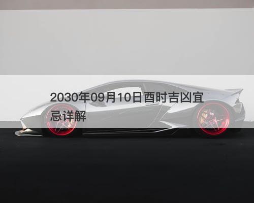 2030年09月10日酉时吉凶宜忌详解
