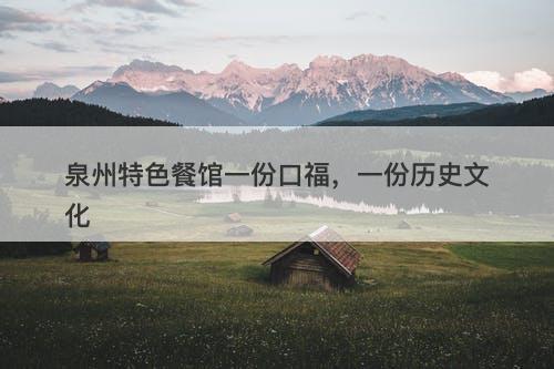 泉州特色餐馆一份口福，一份历史文化