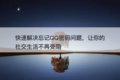 快速解决忘记QQ密码问题,让你的社交生活不再受阻