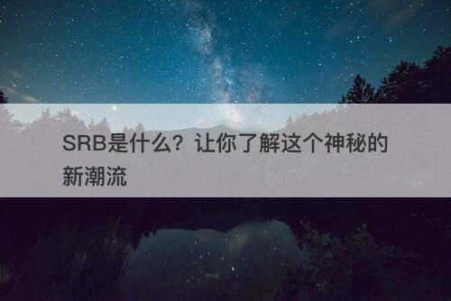 SRB是什么？让你了解这个神秘的新潮流
