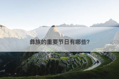彝族的重要节日有哪些？-图1