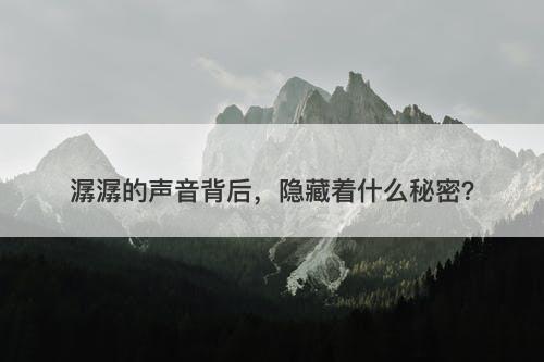 潺潺的声音背后，隐藏着什么秘密？