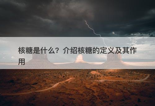 核糖是什么？介绍核糖的定义及其作用