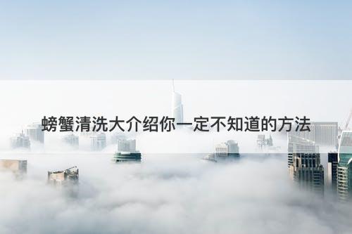 螃蟹清洗大介绍你一定不知道的方法