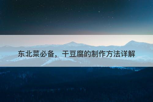 东北菜必备，干豆腐的制作方法详解