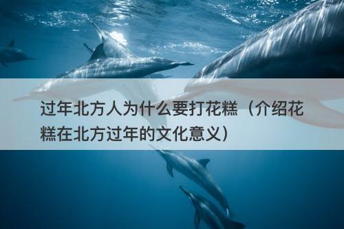 过年北方人为什么要打花糕（介绍花糕在北方过年的文化意义）